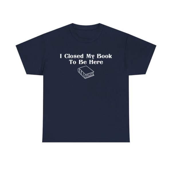 T-shirt with white text that says "I Closed My Book To Be Here" and a simple white graphic of a closed book below the text