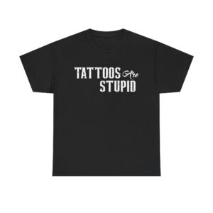 Funny t-shirt with "Tattoos Are Stupid" in vintage bold font