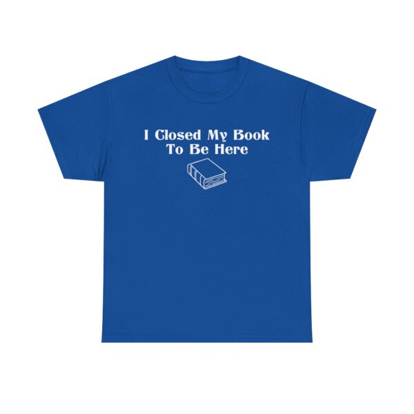 T-shirt with white text that says "I Closed My Book To Be Here" and a simple white graphic of a closed book below the text