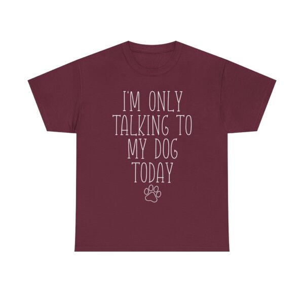 Funny Dog Lover Quote T-Shirt – "I'm Only Talking to My Dog Today" Unisex Shirt for Pet Owners, Dog Moms, Dog Dads - Image 2