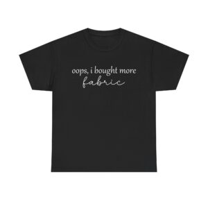 Funny t-shirt with the quote "Oops, I bought more fabric" in white script – perfect for fabric lovers and sewing enthusiasts.