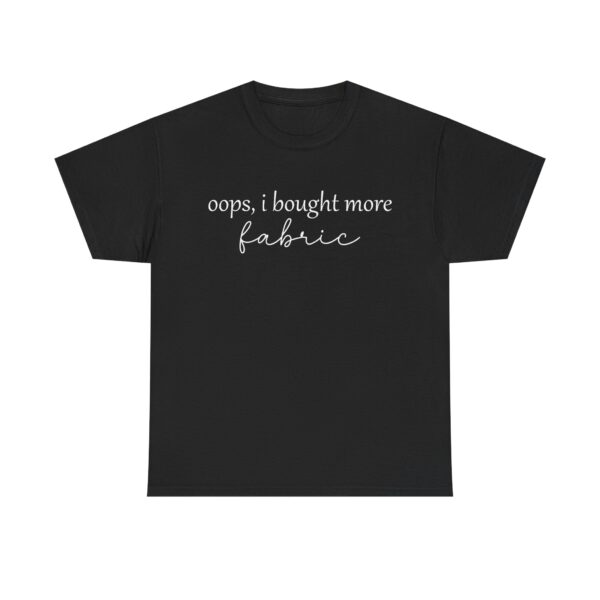 Funny t-shirt with the quote "Oops, I bought more fabric" in white script – perfect for fabric lovers and sewing enthusiasts.