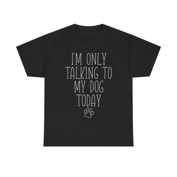 Funny Dog Lover Quote T-Shirt – "I'm Only Talking to My Dog Today" Unisex Shirt for Pet Owners, Dog Moms, Dog Dads