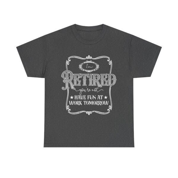 I'm Retired, You're Not - Funny Retirement T-Shirt Unisex - Image 5