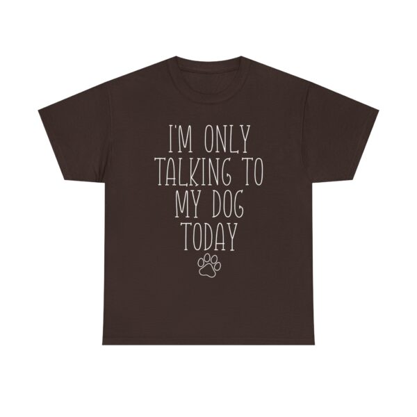 Funny Dog Lover Quote T-Shirt – "I'm Only Talking to My Dog Today" Unisex Shirt for Pet Owners, Dog Moms, Dog Dads - Image 3