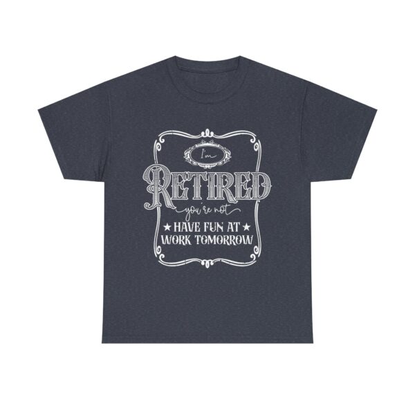 I'm Retired, You're Not - Funny Retirement T-Shirt Unisex - Image 9