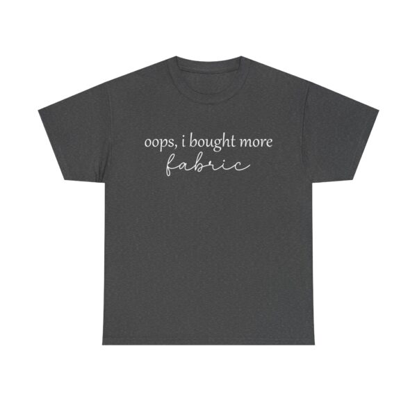 Funny t-shirt with the quote "Oops, I bought more fabric" in white script – perfect for fabric lovers and sewing enthusiasts.