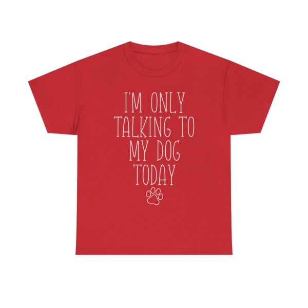 Funny Dog Lover Quote T-Shirt – "I'm Only Talking to My Dog Today" Unisex Shirt for Pet Owners, Dog Moms, Dog Dads - Image 10