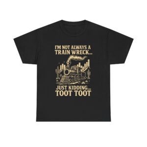 "I'm Not Always a Train Wreck... Just Kidding! TOOT TOOT" Funny Train Unisex Graphic T-Shirt