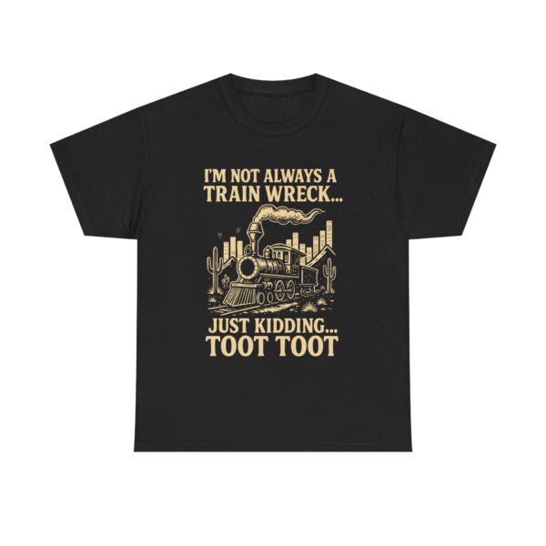 "I'm Not Always a Train Wreck... Just Kidding! TOOT TOOT" Funny Train Unisex Graphic T-Shirt