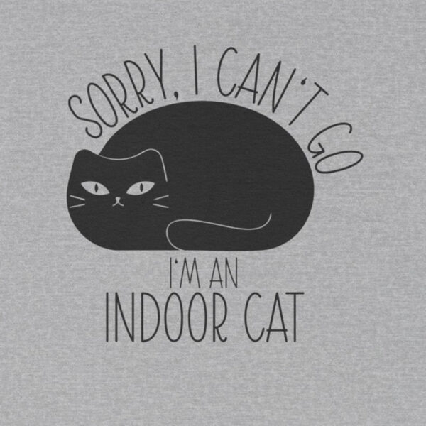 Sorry I Can’t Go I’m an Indoor Cat T-Shirt – Funny Cat Quote Unisex Tee for Cat Lovers, Introverts, Cat Moms & Cat Dads - Image 2