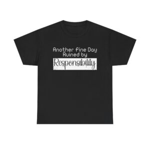 “Another Fine Day Ruined by Responsibility” shirt for humor lovers