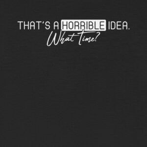 Alternative view of Funny “That’s a Horrible Idea What Time?” Unisex T-Shirt